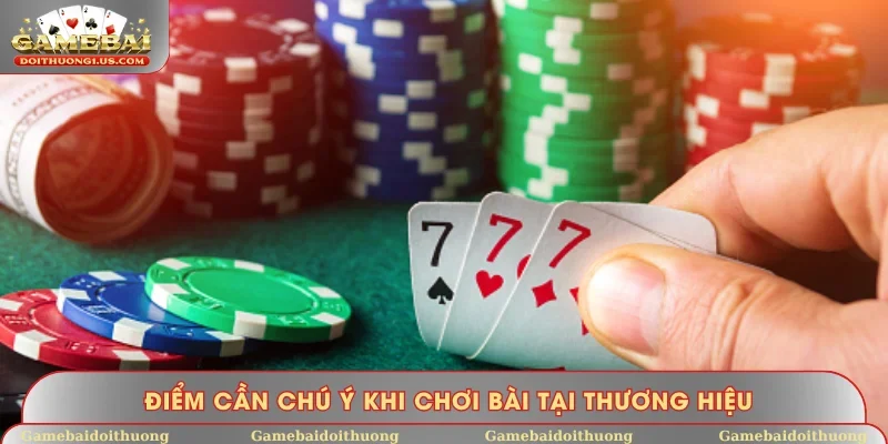 Điểm cần chú ý khi chơi bài tại thương hiệu