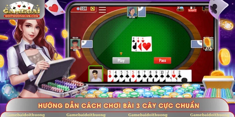 Hướng dẫn cách chơi bài 3 Cây cực chuẩn