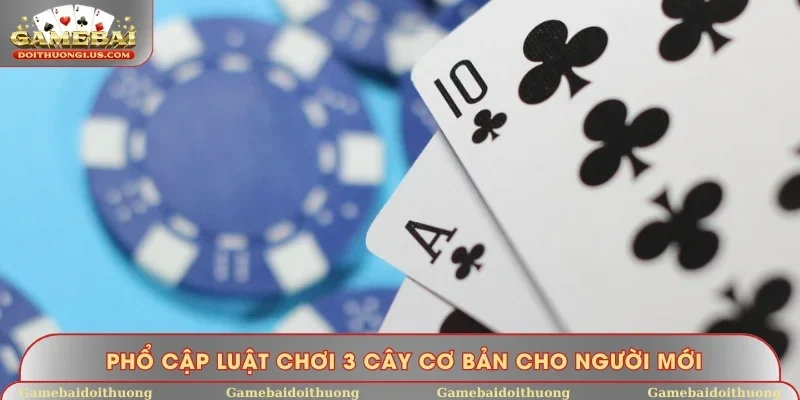 Phổ cập luật chơi 3 cây cơ bản cho người mới