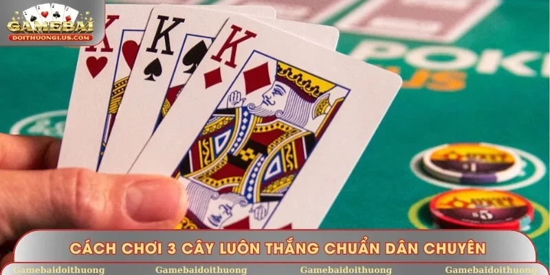 Cách chơi 3 cây luôn thắng