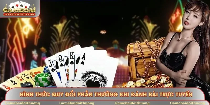 Hình thức quy đổi phần thưởng khi đánh bài trực tuyến