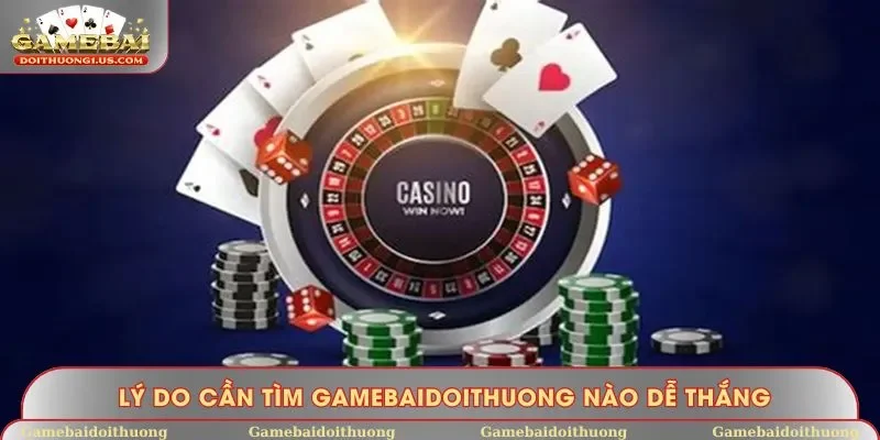 Lý do cần tìm Gamebaidoithuong nào dễ thắng