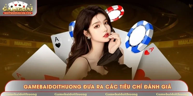 Gamebaidoithuong đưa ra các tiêu chí đánh giá