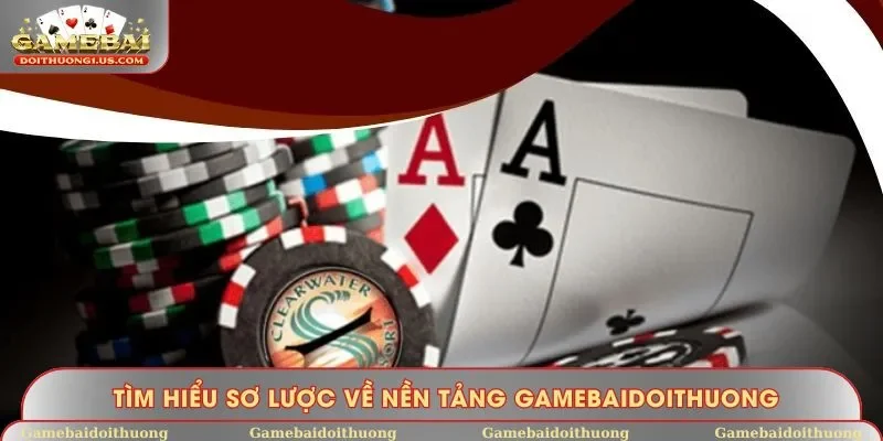 Tìm hiểu sơ lược về nền tảng Gamebaidoithuong