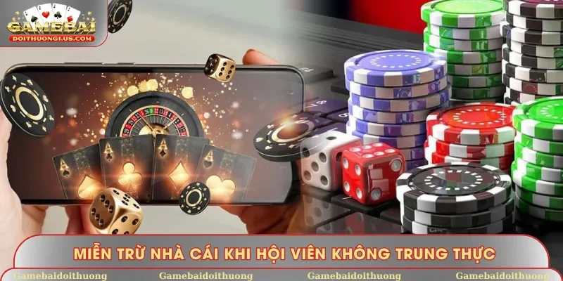 Nhà cái miễn trừ trách nhiệm khi bạn không trung thực