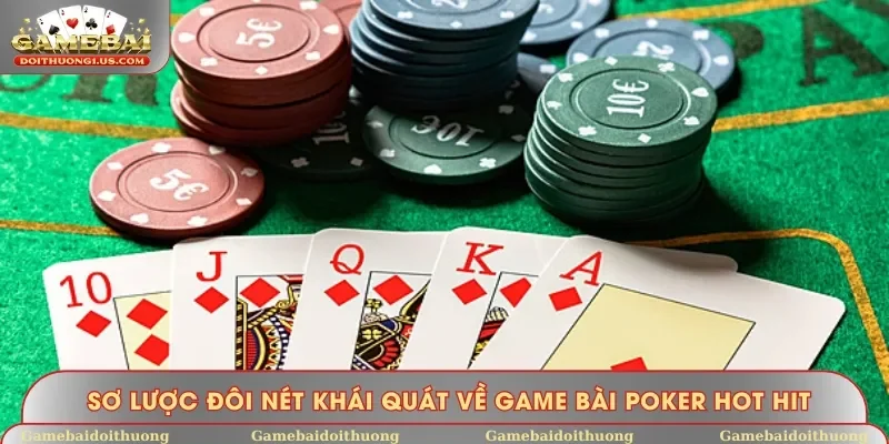 Sơ lược đôi nét khái quát về game bài Poker hot hit