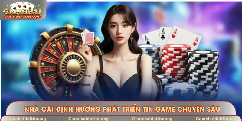 Nhà cái định hướng phát triển Tin Game chuyên sâu
