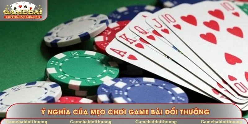 Ý nghĩa của mẹo chơi game bài đổi thưởng